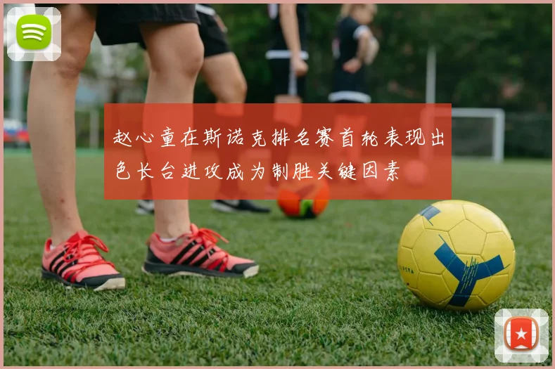赵心童在斯诺克排名赛首轮表现出色长台进攻成为制胜关键因素